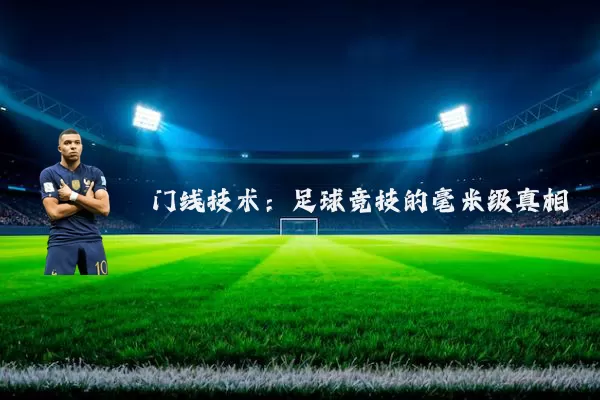 门线技术:足球竞技的毫米级真相