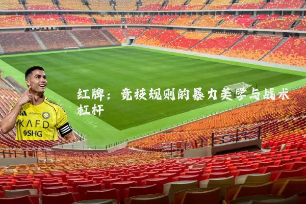红牌：竞技规则的暴力美学与战术杠杆