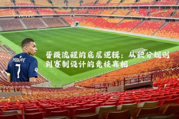 晋级流程的底层逻辑：从积分规则到赛制设计的竞技真相