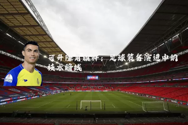 可升降角旗杆：足球装备演进中的技术暗线
