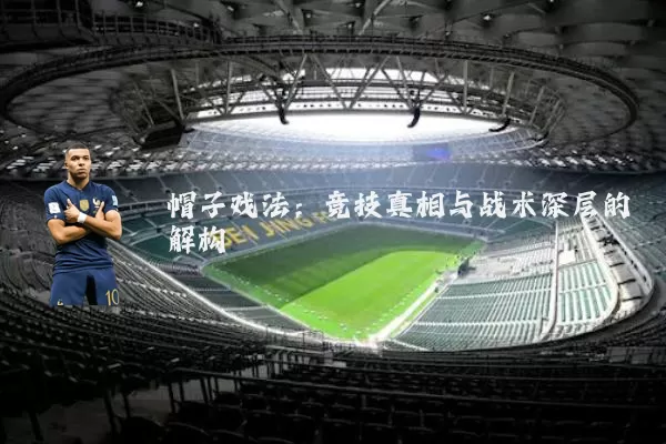 帽子戏法:竞技真相与战术深层的解构