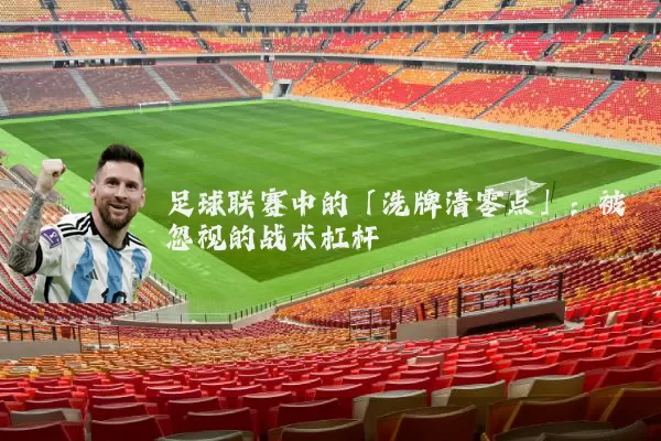 足球联赛中的「洗牌清零点」：被忽视的战术杠杆